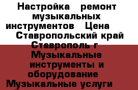 Настройка . ремонт музыкальных инструментов › Цена ­ 400 - Ставропольский край, Ставрополь г. Музыкальные инструменты и оборудование » Музыкальные услуги   . Ставропольский край